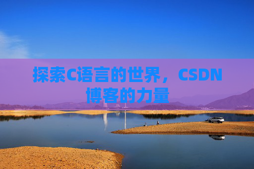 探索C语言的世界，CSDN博客的力量